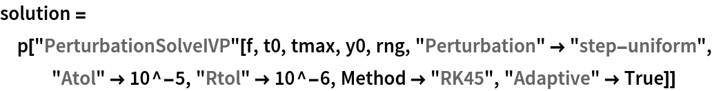 solution = p["PerturbationSolveIVP"[f, t0, tmax, y0, rng, "Perturbation" -> "step-uniform", "Atol" -> 10^-5, "Rtol" -> 10^-6,
    Method -> "RK45", "Adaptive" -> True]]