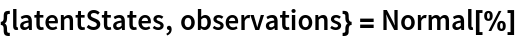 {latentStates, observations} = Normal[%]