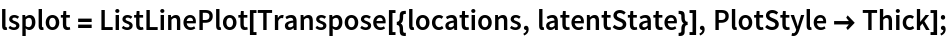 lsplot = ListLinePlot[Transpose[{locations, latentState}], PlotStyle -> Thick];