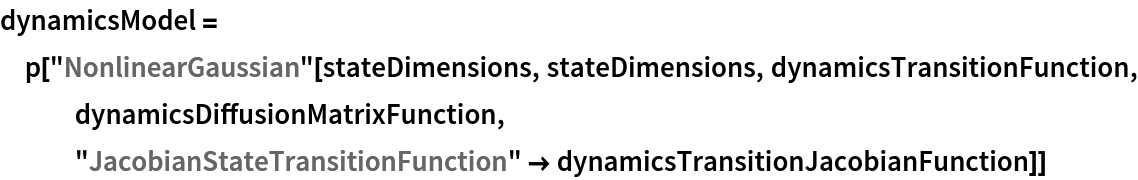 dynamicsModel = p["NonlinearGaussian"[stateDimensions, stateDimensions, dynamicsTransitionFunction, dynamicsDiffusionMatrixFunction, "JacobianStateTransitionFunction" -> dynamicsTransitionJacobianFunction]]