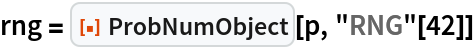 rng = ResourceFunction["ProbNumObject"][p, "RNG"[42]]