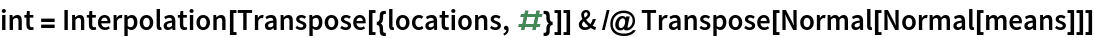 int = Interpolation[Transpose[{locations, #}]] & /@ Transpose[Normal[Normal[means]]]