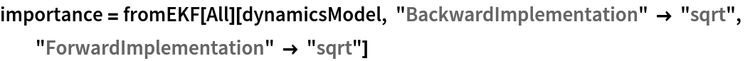 importance = fromEKF[All][dynamicsModel, "BackwardImplementation" -> "sqrt", "ForwardImplementation" -> "sqrt"]