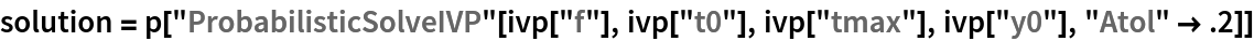 solution = p["ProbabilisticSolveIVP"[ivp["f"], ivp["t0"], ivp["tmax"], ivp["y0"], "Atol" -> .2]]