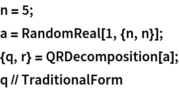 n = 5;
a = RandomReal[1, {n, n}];
{q, r} = QRDecomposition[a];
q // TraditionalForm