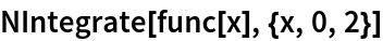 NIntegrate[func[x], {x, 0, 2}]