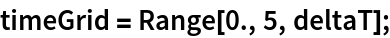 timeGrid = Range[0., 5, deltaT];