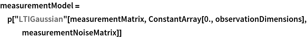 measurementModel = p["LTIGaussian"[measurementMatrix, ConstantArray[0., observationDimensions], measurementNoiseMatrix]]