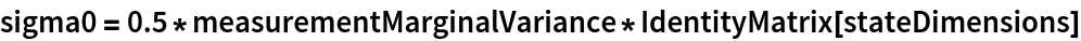 sigma0 = 0.5*measurementMarginalVariance*
  IdentityMatrix[stateDimensions]