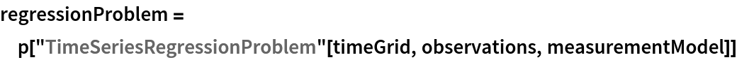 regressionProblem = p["TimeSeriesRegressionProblem"[timeGrid, observations, measurementModel]]