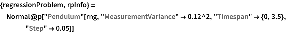{regressionProblem, rpInfo} = Normal@p["Pendulum"[rng, "MeasurementVariance" -> 0.12^2, "Timespan" -> {0, 3.5}, "Step" -> 0.05]]
