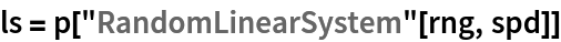 ls = p["RandomLinearSystem"[rng, spd]]
