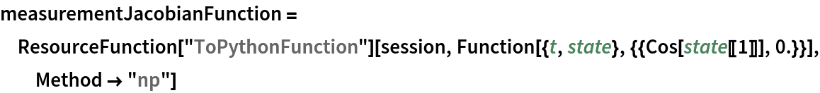 measurementJacobianFunction = ResourceFunction["ToPythonFunction"][session, Function[{t, state}, {{Cos[state[[1]]], 0.}}], Method -> "np"]