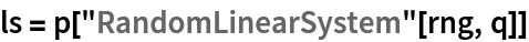 ls = p["RandomLinearSystem"[rng, q]]