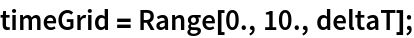 timeGrid = Range[0., 10., deltaT];