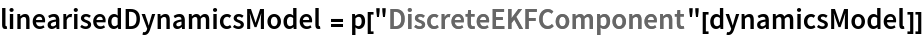 linearisedDynamicsModel = p["DiscreteEKFComponent"[dynamicsModel]]