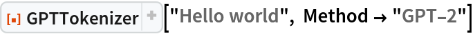 ResourceFunction["GPTTokenizer"]["Hello world", Method -> "GPT-2"]