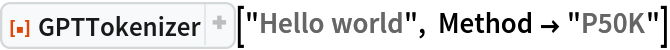 ResourceFunction["GPTTokenizer"]["Hello world", Method -> "P50K"]