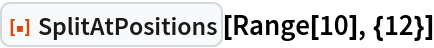 ResourceFunction["SplitAtPositions"][Range[10], {12}]