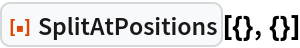 ResourceFunction["SplitAtPositions"][{}, {}]