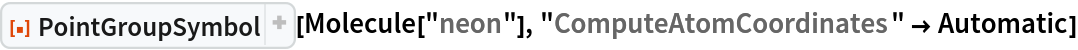 ResourceFunction["PointGroupSymbol"][Molecule["neon"], "ComputeAtomCoordinates" -> Automatic]