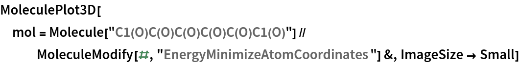 MoleculePlot3D[
 mol = Molecule["C1(O)C(O)C(O)C(O)C(O)C1(O)"] // MoleculeModify[#, "EnergyMinimizeAtomCoordinates"] &, ImageSize -> Small]