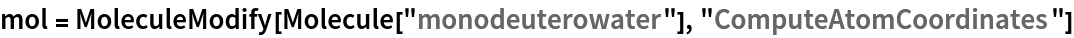 mol = MoleculeModify[Molecule["monodeuterowater"], "ComputeAtomCoordinates"]