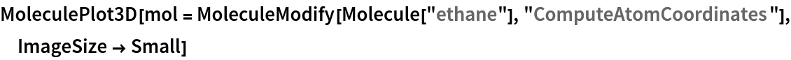 MoleculePlot3D[
 mol = MoleculeModify[Molecule["ethane"], "ComputeAtomCoordinates"], ImageSize -> Small]