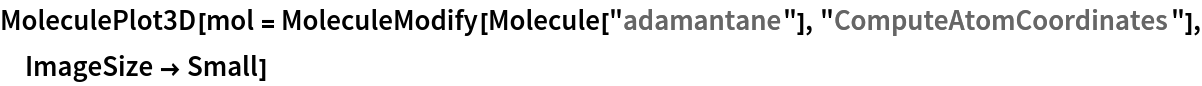 MoleculePlot3D[
 mol = MoleculeModify[Molecule["adamantane"], "ComputeAtomCoordinates"], ImageSize -> Small]