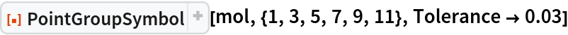 ResourceFunction["PointGroupSymbol"][mol, {1, 3, 5, 7, 9, 11}, Tolerance -> 0.03]