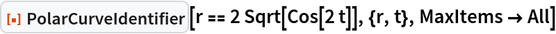 ResourceFunction["PolarCurveIdentifier"][
 r == 2 Sqrt[Cos[2 t]], {r, t}, MaxItems -> All]