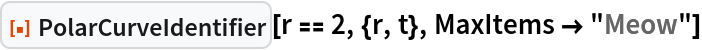 ResourceFunction["PolarCurveIdentifier"][r == 2, {r, t}, MaxItems -> "Meow"]