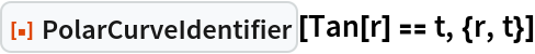 ResourceFunction["PolarCurveIdentifier"][Tan[r] == t, {r, t}]