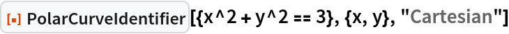 ResourceFunction["PolarCurveIdentifier", ResourceVersion->"1.0.0"][{x^2 + y^2 == 3}, {x, y}, "Cartesian"]