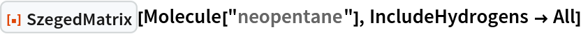 ResourceFunction["SzegedMatrix"][Molecule["neopentane"], IncludeHydrogens -> All]