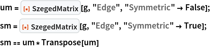 um = ResourceFunction["SzegedMatrix"][g, "Edge", "Symmetric" -> False];
sm = ResourceFunction["SzegedMatrix"][g, "Edge", "Symmetric" -> True];
sm == um*Transpose[um]