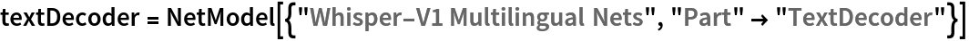 textDecoder = NetModel[{"Whisper-V1 Multilingual Nets", "Part" -> "TextDecoder"}]