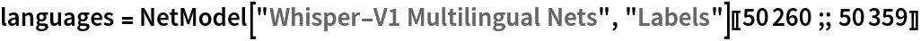 languages = NetModel["Whisper-V1 Multilingual Nets", "Labels"][[50260 ;; 50359]]