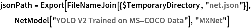 jsonPath = Export[FileNameJoin[{$TemporaryDirectory, "net.json"}], NetModel["YOLO V2 Trained on MS-COCO Data"], "MXNet"]