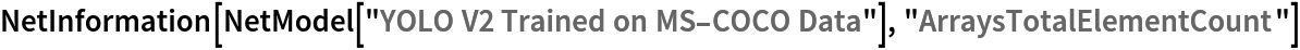 NetInformation[
 NetModel[
  "YOLO V2 Trained on MS-COCO Data"], "ArraysTotalElementCount"]