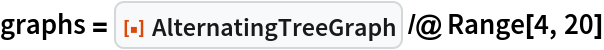 graphs = ResourceFunction["AlternatingTreeGraph"] /@ Range[4, 20]