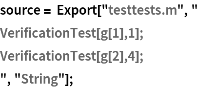 source = Export["testtests.m", "
VerificationTest[g[1],1];
VerificationTest[g[2],4];
", "String"];