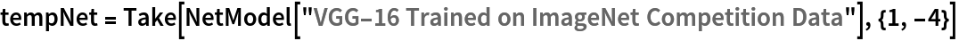 tempNet = Take[NetModel[
   "VGG-16 Trained on ImageNet Competition Data"], {1, -4}]