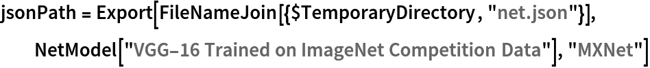 jsonPath = Export[FileNameJoin[{$TemporaryDirectory, "net.json"}], NetModel["VGG-16 Trained on ImageNet Competition Data"], "MXNet"]