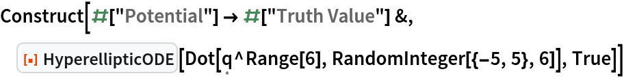 Construct[#["Potential"] -> #["Truth Value"] &,
 ResourceFunction["HyperellipticODE"][
  Dot[\[FormalQ]^Range[6], RandomInteger[{-5, 5}, 6]], True]]
