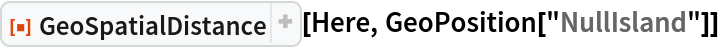 ResourceFunction["GeoSpatialDistance"][Here, GeoPosition["NullIsland"]]