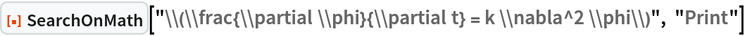 ResourceFunction[
 "SearchOnMath"]["\\(\\frac{\\partial \\phi}{\\partial t} = k \\nabla^2 \\phi\\)", "Print"]