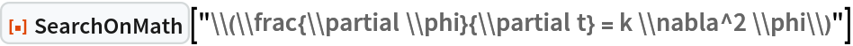 ResourceFunction[
 "SearchOnMath"]["\\(\\frac{\\partial \\phi}{\\partial t} = k \\nabla^2 \\phi\\)"]