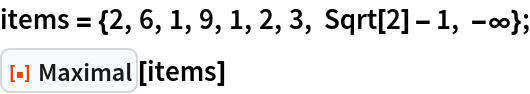 items = {2, 6, 1, 9, 1, 2, 3, Sqrt[2] - 1, -\[Infinity]};
ResourceFunction["Maximal"][items]