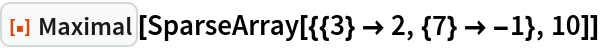 ResourceFunction["Maximal"][SparseArray[{{3} -> 2, {7} -> -1}, 10]]